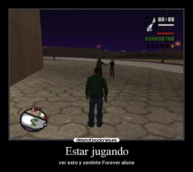 Estar jugando - ver esto y sentirte Forever alone