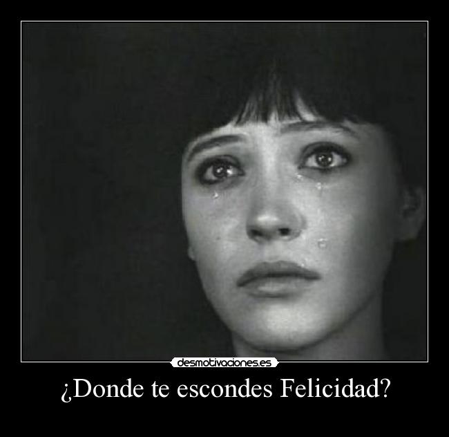 ¿Donde te escondes Felicidad? -
