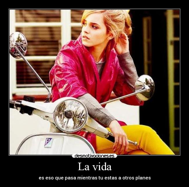La vida - es eso que pasa mientras tu estas a otros planes