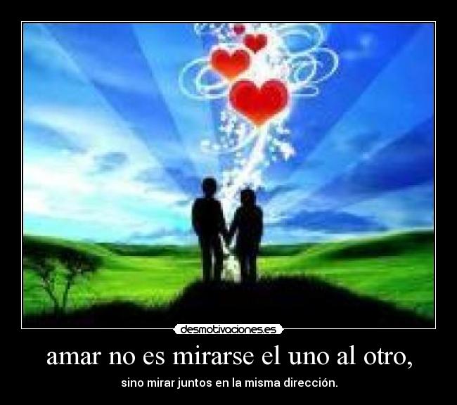 amar no es mirarse el uno al otro, -
