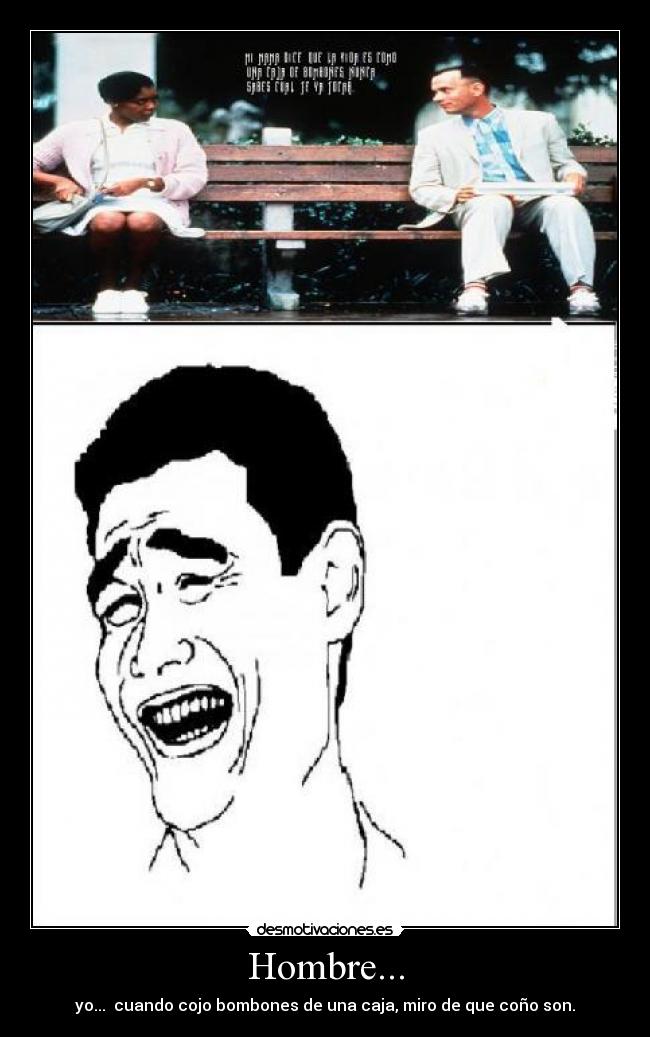 Hombre... - yo... cuando cojo bombones de una caja, miro de que coño son.