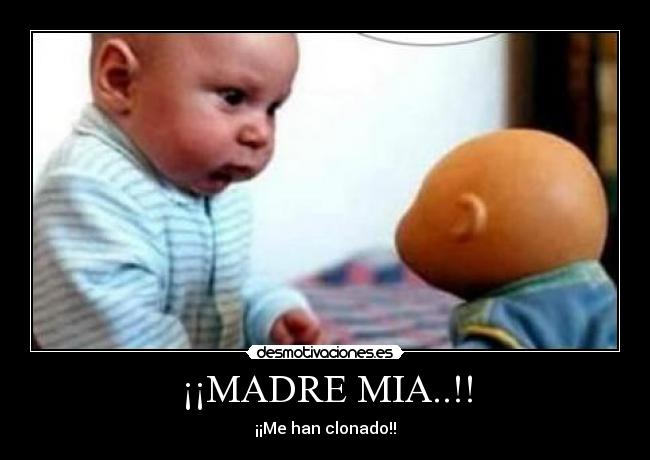 ¡¡MADRE MIA..!! - ¡¡Me han clonado!!
