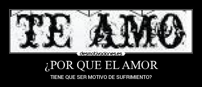 ¿POR QUE EL AMOR - TIENE QUE SER MOTIVO DE SUFRIMIENTO?