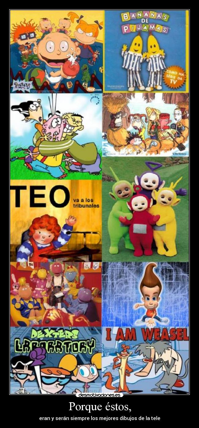 Porque éstos, - eran y serán siempre los mejores dibujos de la tele