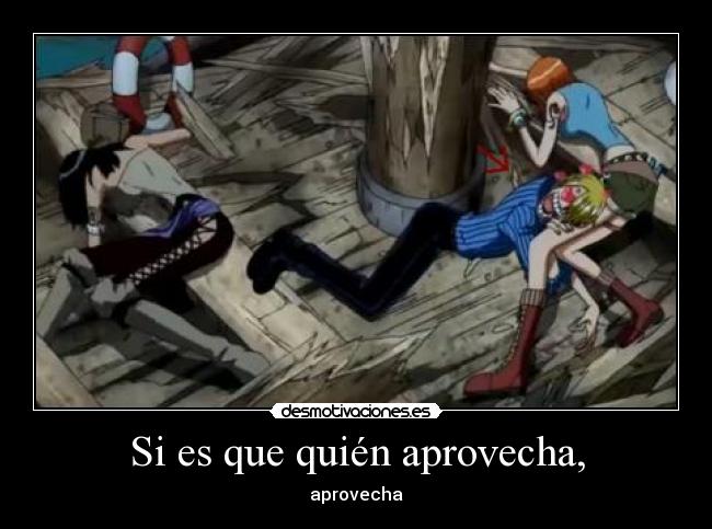 Si es que quién aprovecha, - aprovecha