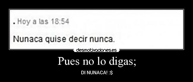 Pues no lo digas; - 
