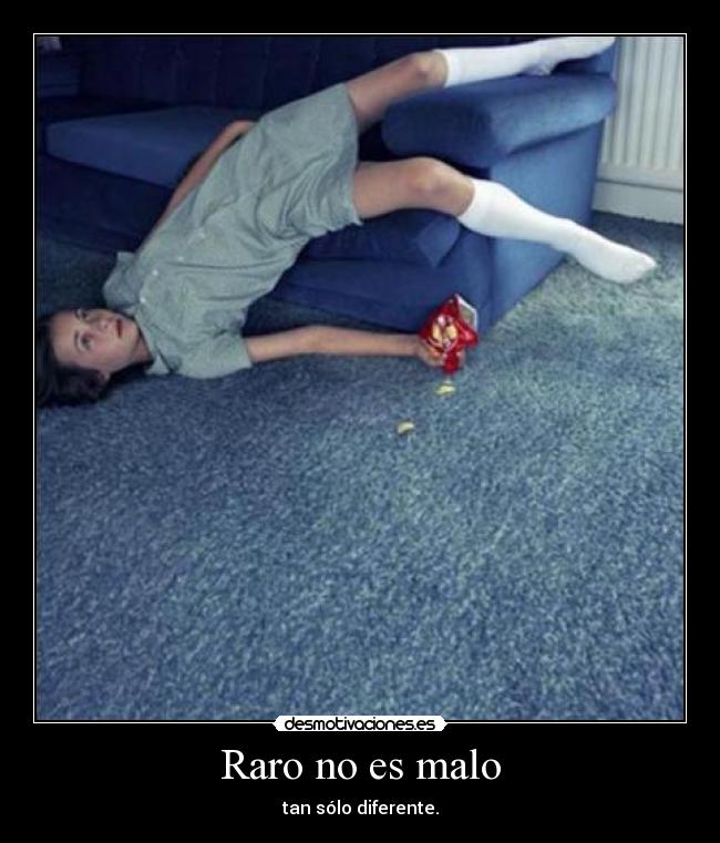 Raro no es malo - tan sólo diferente.