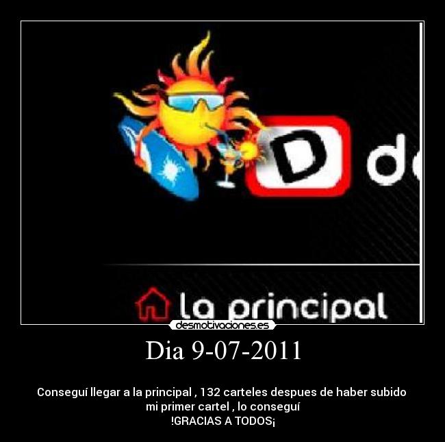 Dia 9-07-2011 - 
Conseguí llegar a la principal , 132 carteles despues de haber subido 
mi primer cartel , lo conseguí
!GRACIAS A TODOS¡