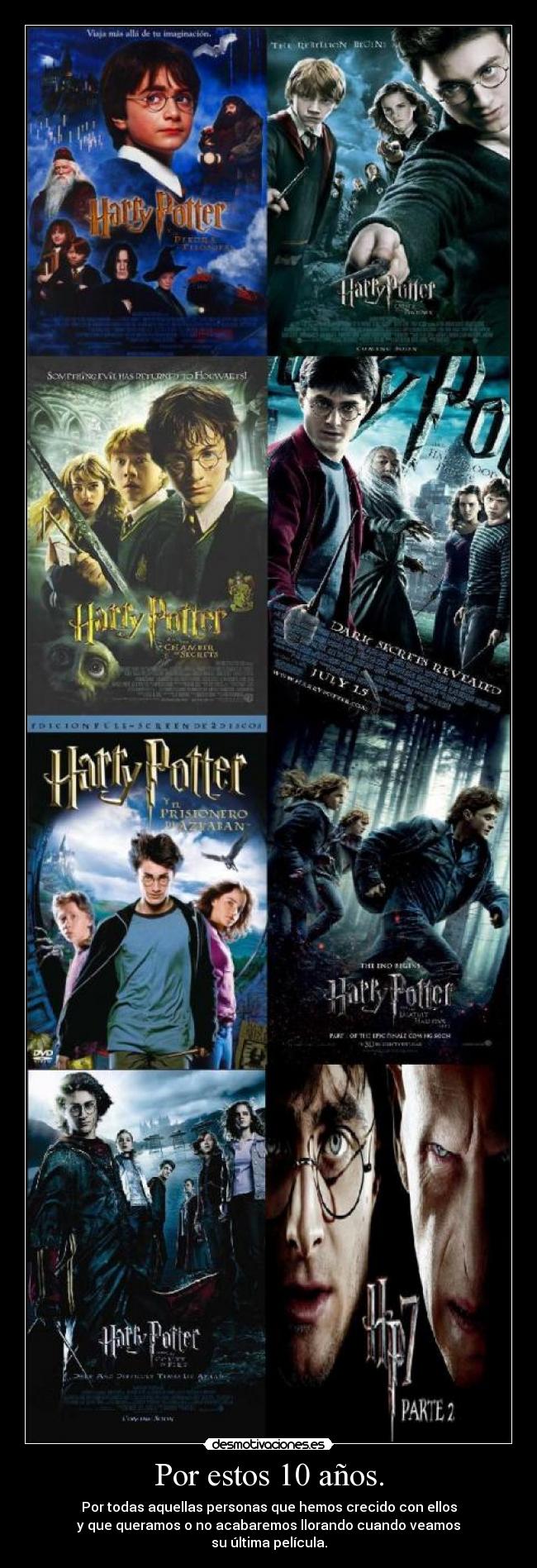 Por estos 10 años. - Por todas aquellas personas que hemos crecido con ellos
y que queramos o no acabaremos llorando cuando veamos
su última película.