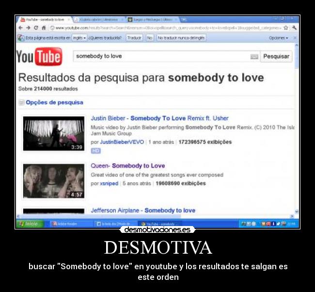 DESMOTIVA - buscar Somebody to love en youtube y los resultados te salgan es este orden