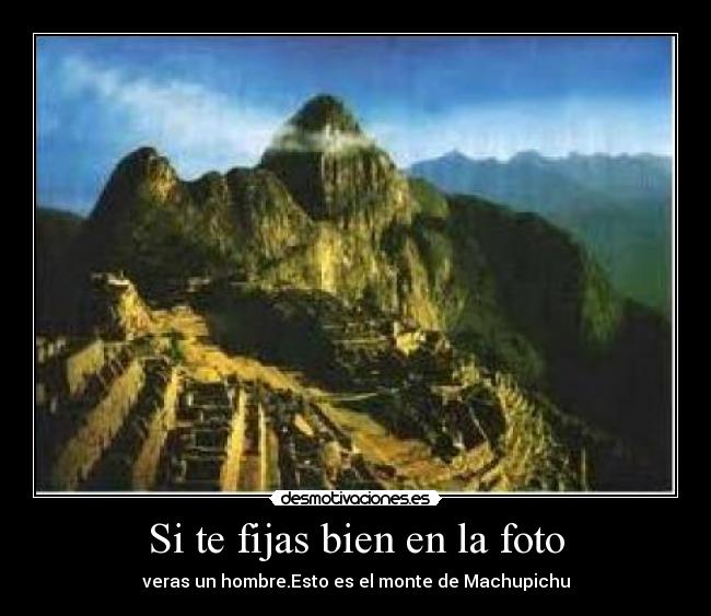 Si te fijas bien en la foto - veras un hombre.Esto es el monte de Machupichu