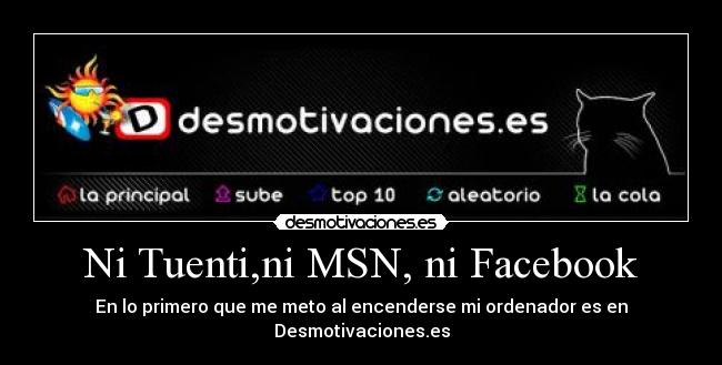 Ni Tuenti,ni MSN, ni Facebook - En lo primero que me meto al encenderse mi ordenador es en Desmotivaciones.es