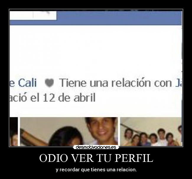 ODIO VER TU PERFIL - y recordar que tienes una relacion.