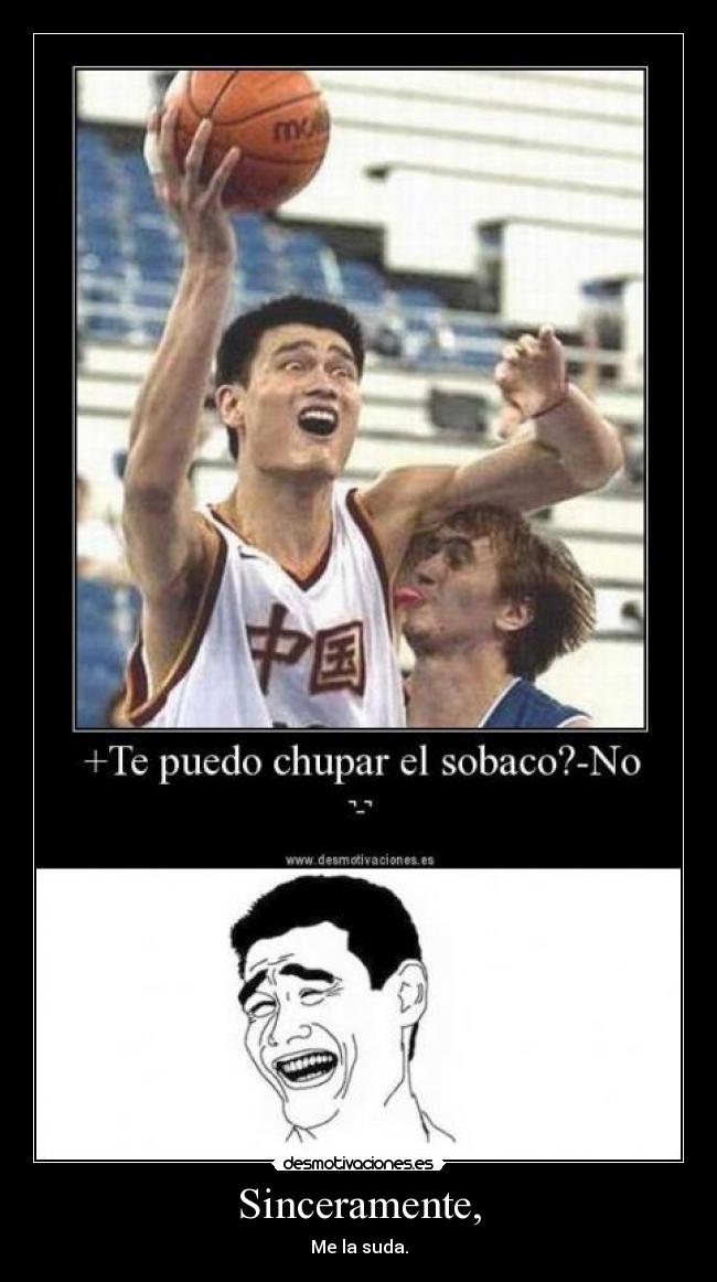 Sinceramente, - Me la suda.