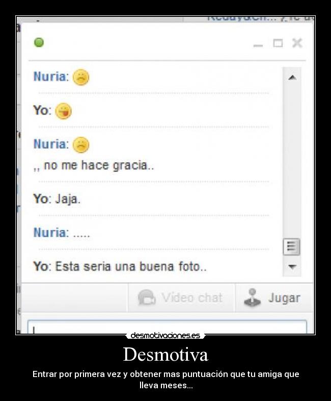 Desmotiva - Entrar por primera vez y obtener mas puntuación que tu amiga que lleva meses...