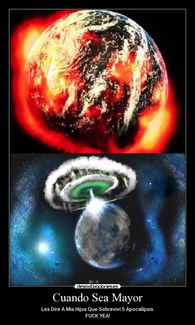 Cuando Sea Mayor - Les Dire A Mis Hijos Que Sobreviví 5 Apocalipsis.
FUCK YEA!