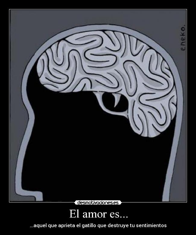El amor es... - ...aquel que aprieta el gatillo que destruye tu sentimientos