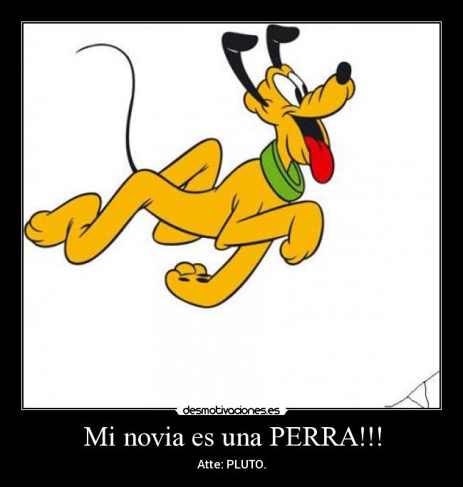 Mi novia es una PERRA!!! - Atte: PLUTO.