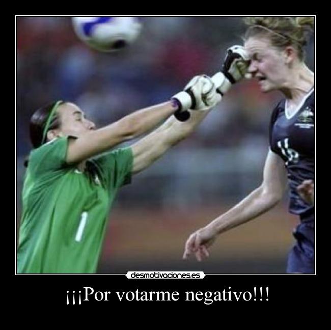 ¡¡¡Por votarme negativo!!! - 