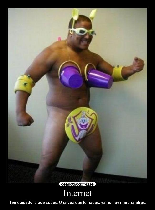 Internet - Ten cuidado lo que subes. Una vez que lo hagas, ya no hay marcha atrás.