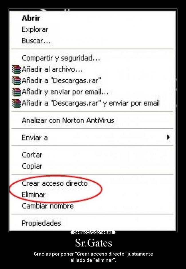 Sr.Gates - Gracias por poner Crear acceso directo justamente
al lado de eliminar.