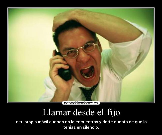 Llamar desde el fijo - a tu propio móvil cuando no lo encuentras y darte cuenta de que lo tenias en silencio.