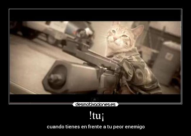 !tu¡ - cuando tienes en frente a tu peor enemigo