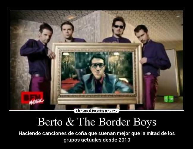 Berto & The Border Boys - Haciendo canciones de coña que suenan mejor que la mitad de los
grupos actuales desde 2010