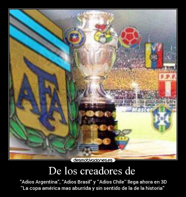 De los creadores de  - Adios Argentina, Adios Brasil y Adios Chile llega ahora en 3D
La copa américa mas aburrida y sin sentido de la de la historia 