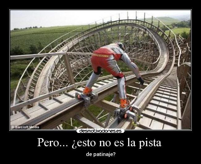 Pero... ¿esto no es la pista - de patinaje?