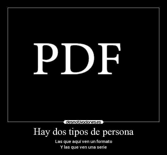 Hay dos tipos de persona - Las que aquí ven un formato
Y las que ven una serie