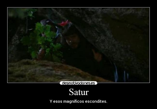Satur - Y esos magnificos escondites.