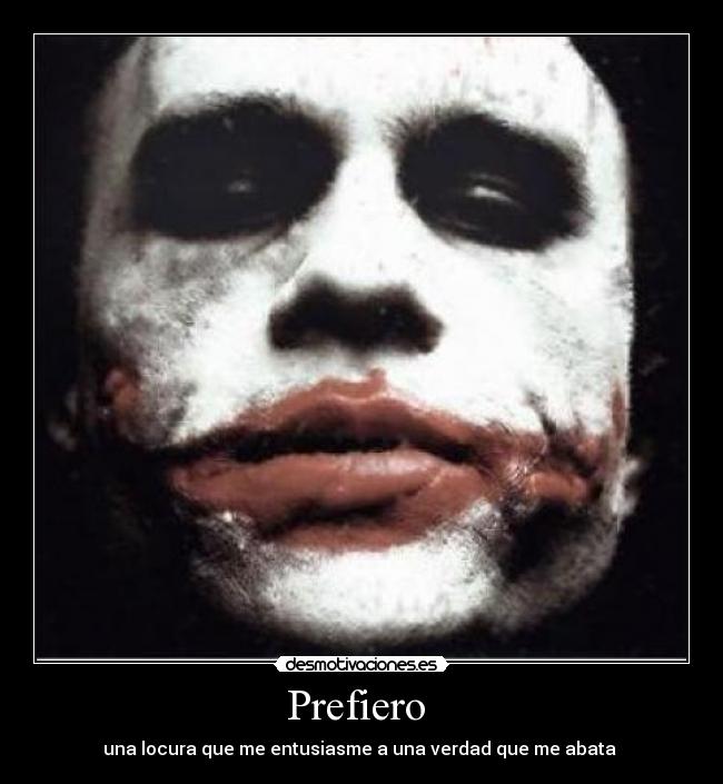 Prefiero  - una locura que me entusiasme a una verdad que me abata 