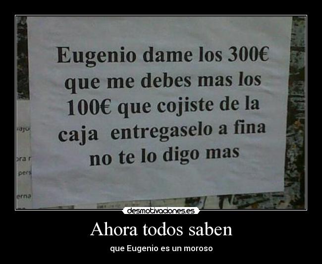 Ahora todos saben - que Eugenio es un moroso