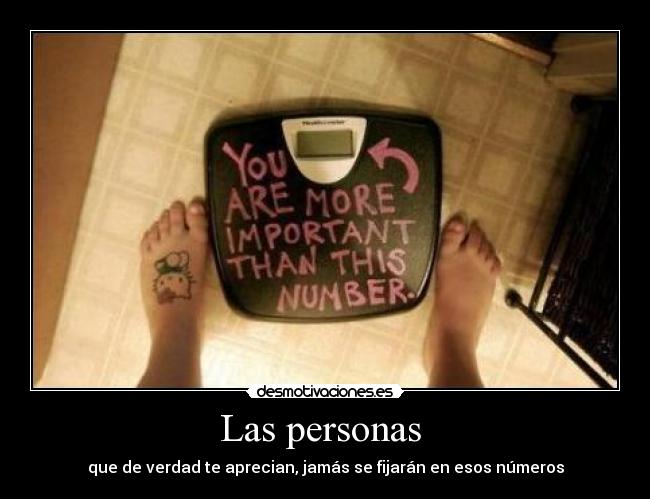 Las personas  - que de verdad te aprecian, jamás se fijarán en esos números