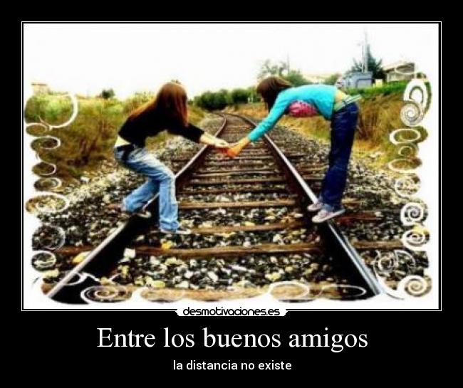Entre los buenos amigos - la distancia no existe