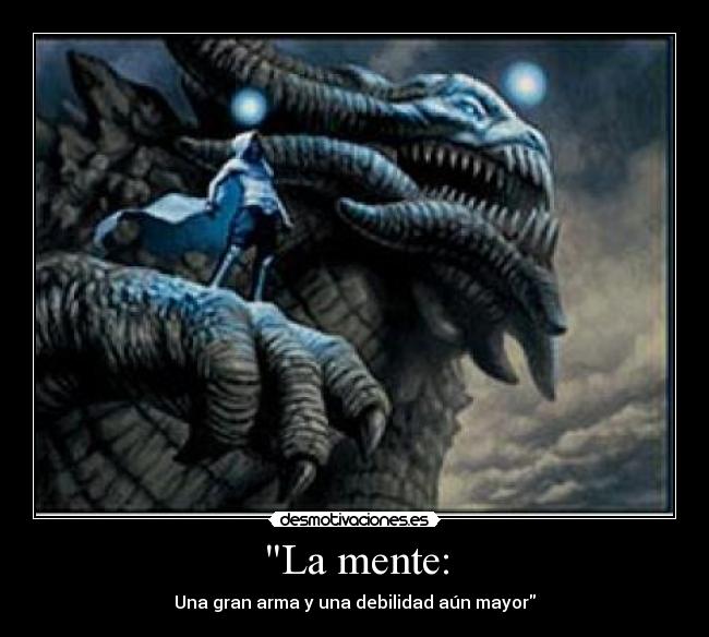 La mente: - Una gran arma y una debilidad aún mayor