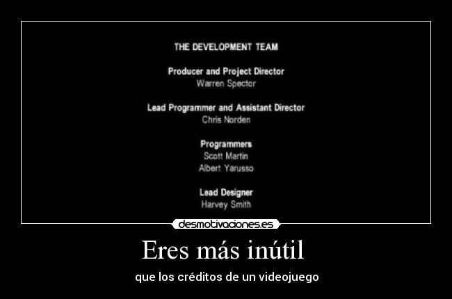 Eres más inútil - que los créditos de un videojuego
