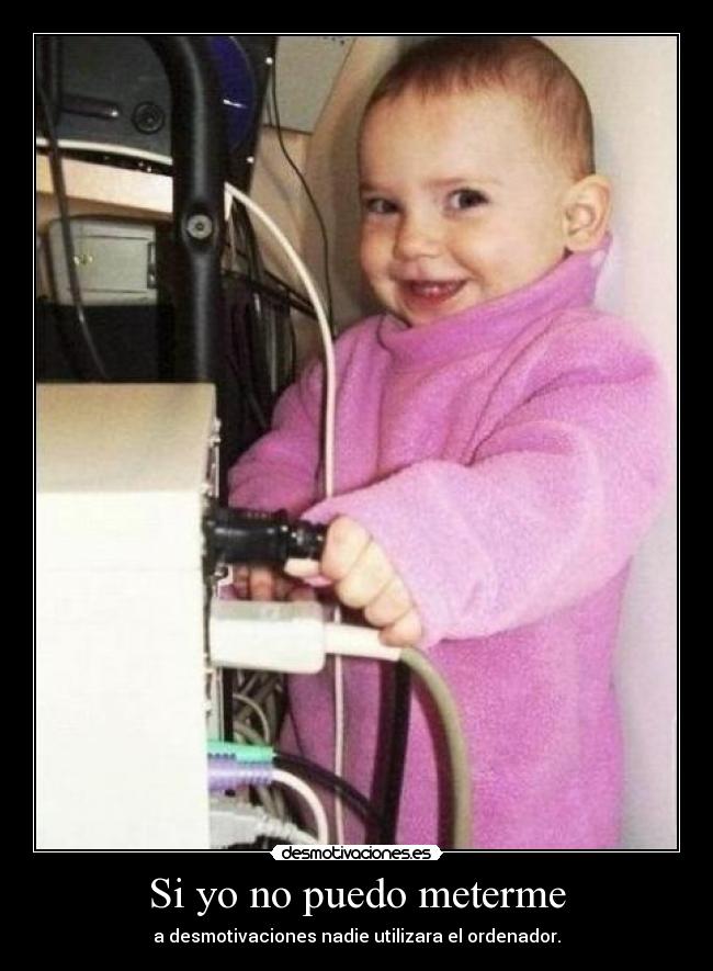 Si yo no puedo meterme - a desmotivaciones nadie utilizara el ordenador.