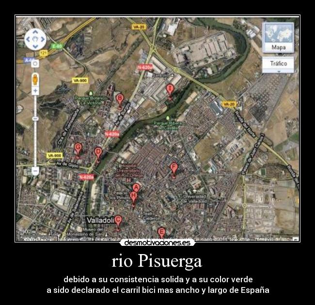 rio Pisuerga - debido a su consistencia solida y a su color verde
a sido declarado el carril bici mas ancho y largo de España