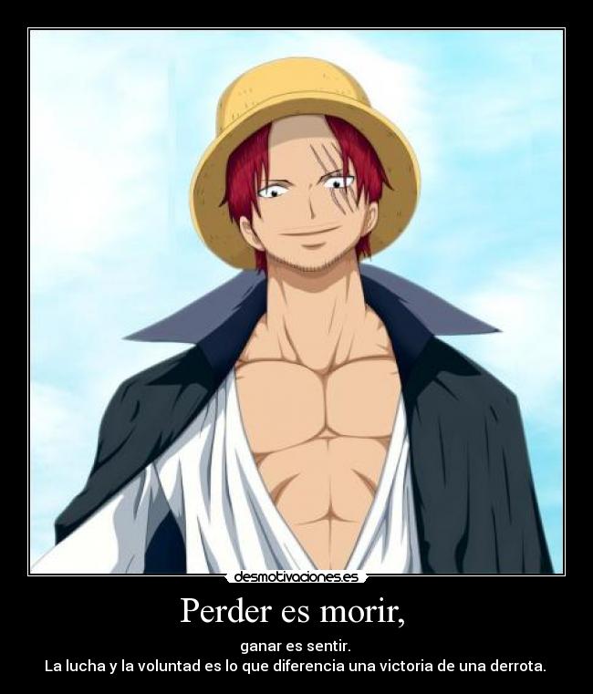 Perder es morir, - ganar es sentir.
La lucha y la voluntad es lo que diferencia una victoria de una derrota.