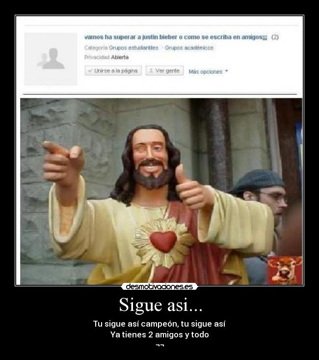 Sigue asi... - Tu sigue así campeón, tu sigue así
Ya tienes 2 amigos y todo
¬¬