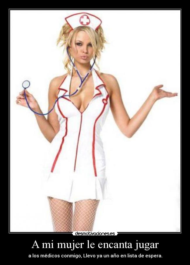 A mi mujer le encanta jugar - a los médicos conmigo, Llevo ya un año en lista de espera.