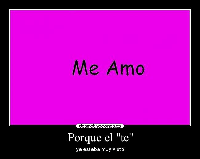 Porque el te - ya estaba muy visto