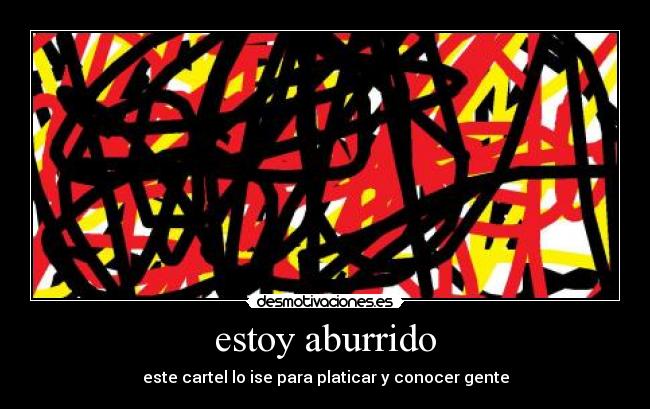estoy aburrido - este cartel lo ise para platicar y conocer gente