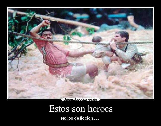 Estos son heroes - No los de ficción . . .