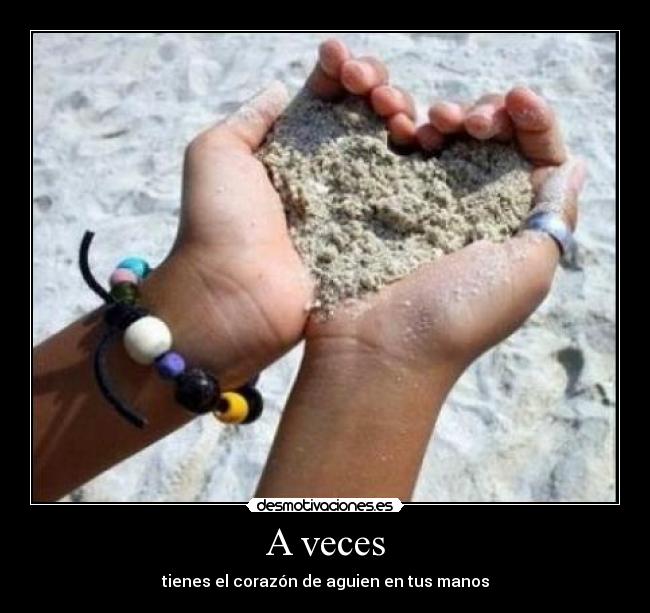 A veces - tienes el corazón de aguien en tus manos