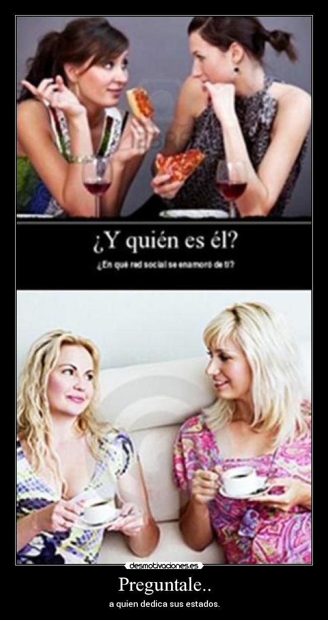 Preguntale.. - a quien dedica sus estados.