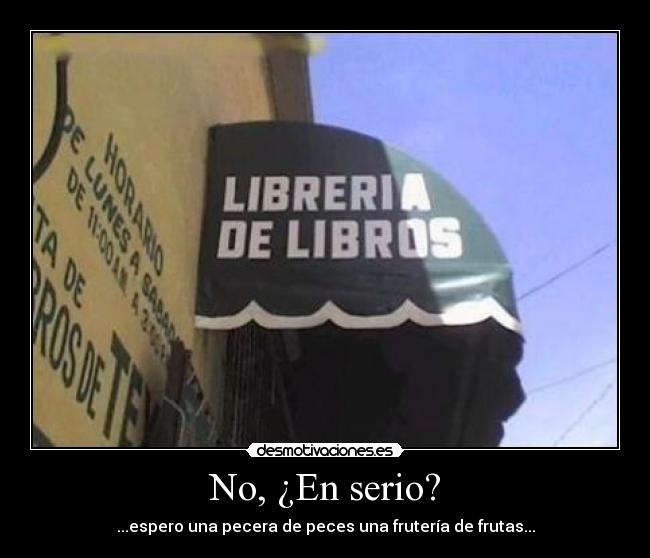 No, ¿En serio? -