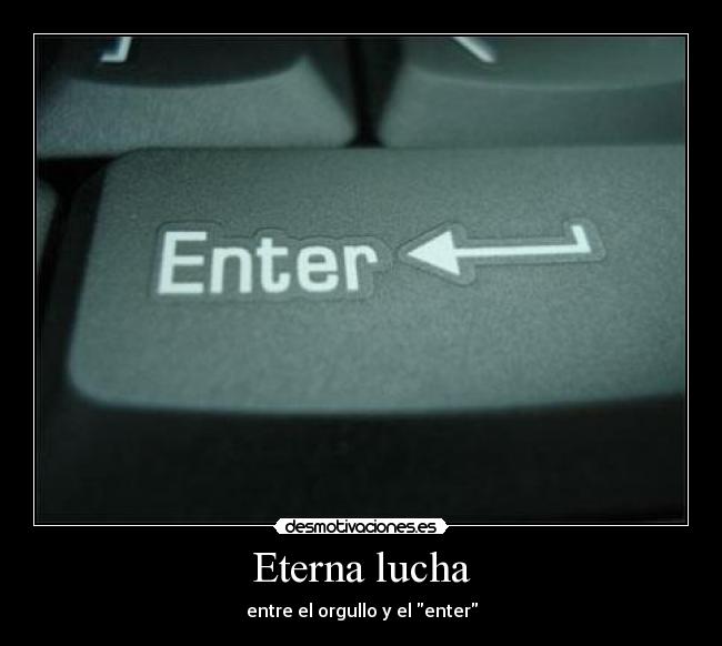 Eterna lucha - entre el orgullo y el enter